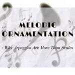 Melodic Ornamentation: Why Arpeggios Are More Than Scales